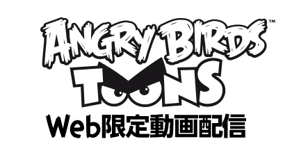 ANGRY BIRDS TOONS　Web限定動画配信